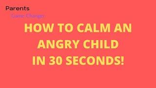 How to Calm an Angry Child in 30 Seconds