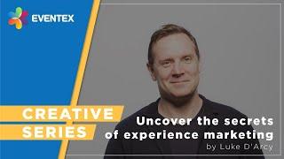 Eventex Creative Series - Uncover the secrets of experience marketing by Luke D'Arcy