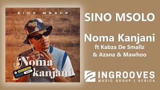 Sino Msolo - Noma Kanjani Ft Kabza De Smallz, Azana & Mawhoo | Official Audio