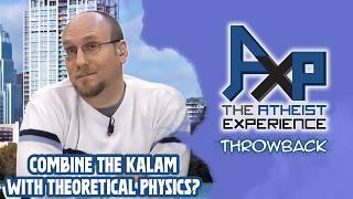 Trying To Combine The Kalam With Theoretical Physics | The Atheist Experience: Throwback