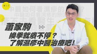 一到換季就癢不停？蕭御醫談濕疹中醫治療，濕疹觀察4指標 ft.蕭家駒中醫內科醫師【迷思Q&A】