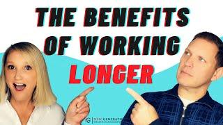 The benefits of working longer before retiring for good