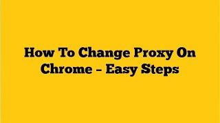 How To Change Proxy On Chrome – Easy Steps (2021)