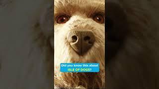 Did you know this about ISLE OF DOGS