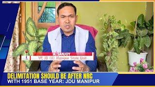 DELIMITATION SHOULD BE AFTER NRC WITH 1951 BASE YEAR: JDU MANIPUR  | 23 NOV 2024