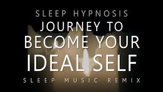 Sleep Hypnosis Journey to Become Your Ideal Self (Deep Sleep Music Remix)