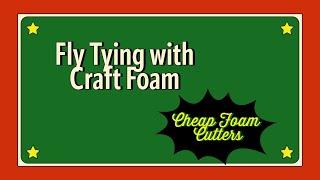 Fly tying with craft foam, super cheap foam cutters.