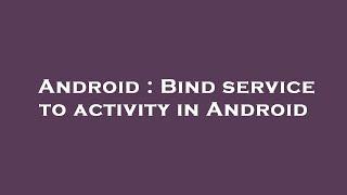 Android : Bind service to activity in Android