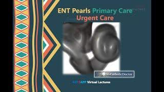 ENT Pearls for Primary Care & Urgent Care