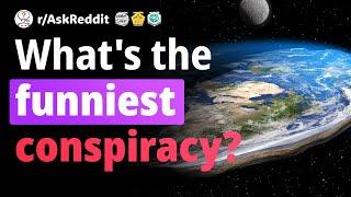 (Human Voice) Reddit. What is the funniest conspiracy theory.