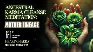 ANCESTRAL KARMA CLEANSE / HEART CHAKRA / MOTHER LINEAGE / SUBLIMINAL MEDITATION