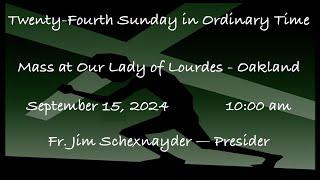 Twenty-Fourth Sunday in Ordinary Time  -  Mass at Our Lady of Lourdes - Oakland - September 15, 2024