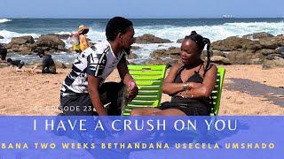 Bana 2weeks bethandana usecela umshado| I HAVE A CRUSH ON  YOU️  | S2 Episode 23|