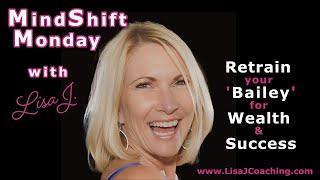 MindShift Monday with Lisa J. - Retrain Your Brain (Bailey) for Wealth & Success.