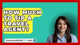 How Much To Tip A Travel Agent? -  InsuranceGuide360.com