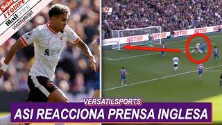 ASI REACCIONA PRENSA INGLESA a PARTIDO de LUIS DIAZ CRYSTAL PALACE vs LIVERPOOL