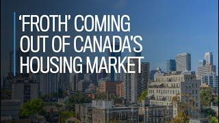 'Froth' coming out of Canada's housing market