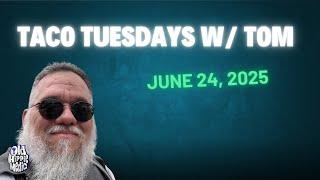 Taco Tuesdays w/ Tom: 6/24/25