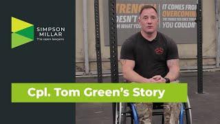 Simpson Millar Client Stories - Cpl. Tom Green talks about his injury and the power to overcome