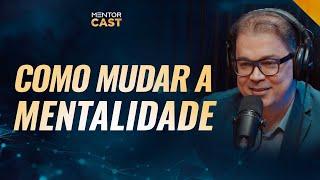 Como mudar de mentalidade? I Mentor Cast #154 com @CleitonPinheirooficial