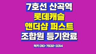 7호선 산곡역 롯데캐슬앤더샵퍼스트 조합원 등기완료