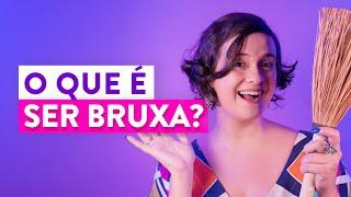 O que é SER BRUXA? Será que VOCÊ TAMBÉM É UMA?