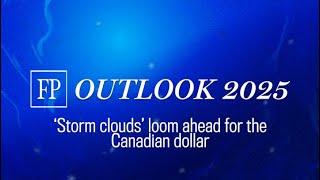 FP Outlook 2025:  'Storm clouds' loom ahead for the Canadian dollar