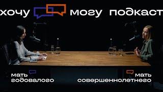 Мать годовалого и мать совершеннолетнего | хочу могу подкаст #1