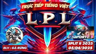 LPL TIẾNG VIỆT | TRỰC TIẾP LPL - LPL TIẾNG VIỆT  - BLV GÀ RỪNG - 5/4/2025