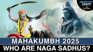 Mahakumbh 2025: Naga Sadhus & Their Spiritual Significance | Connecting The Dots