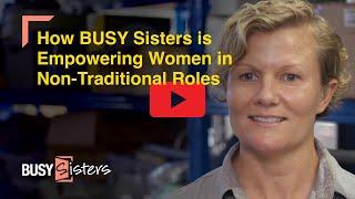 How BUSY Sisters is Empowering Women in Non-Traditional Roles