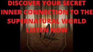 DISCOVER YOUR SECRET INNER CONNECTION TO THE SUPERNATURAL WORLD.LISTEN NOW