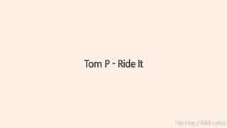 Tom p Ride It (lyrics)