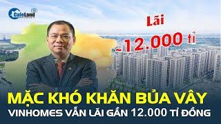 Mặc khó khăn bủa vây thị trường BĐS, Vinhomes của ông Phạm Nhật Vượng vẫn lãi gần 12.000 tỉ đồng