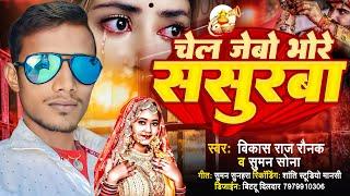 चैल जैबो भोरे ससुरवा || #Vikas  Raj Raunak Suman Sona || Chal jebo Bhave sasurva || 2024 new song