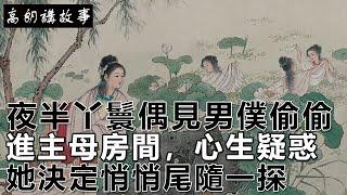 民間故事：夜半丫鬟偶見男僕偷偷進主母房間，心生疑惑，她決定悄悄尾隨一探！｜高朗講故事