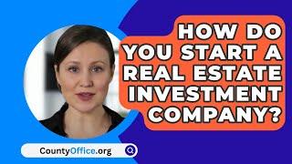 How Do You Start A Real Estate Investment Company? - CountyOffice.org