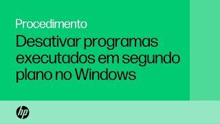 Desativar programas executados em segundo plano no Windows | HP Support