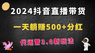 2024抖音直播带货，代运营3.0新玩法，一天躺赚500+分红！