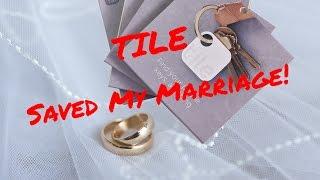 Tile Saved My Marriage!