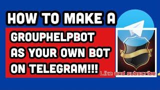 How to make a grouphelpbot as your own bot on telegram.