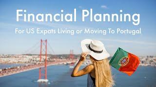 Financial Planning for US Expats Living or Moving to Portugal