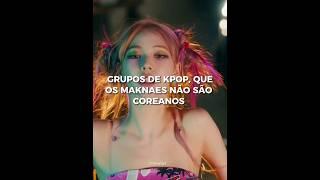 Grupos de kpop, que os maknaes não são coreanos #kpop #shorts