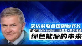 采访前联合国副秘书长-埃里克·索尔海姆【第1集】An Interview the former UN Environm Erik Solheim Ep1