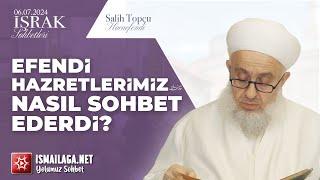 İşrak Sohbetleri; Efendi Hazretlerimiz Nasıl Sohbet Ederdi? - Salih Topçu Hoca Efendi @ismailaganet