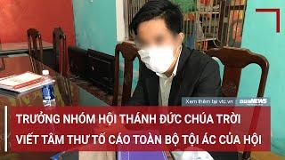 Điều tra đặc biệt: Trưởng nhóm Hội Thánh Đức Chúa Trời viết tâm thư tố cáo toàn bộ tội ác của Hội