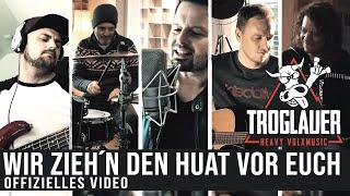 TROGLAUER - Wir zieh´n den Huat vor euch! (Offizielles Video)