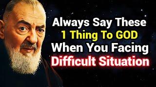 Always Say This One Thing to God When Facing Difficult Situations | Padre Pio