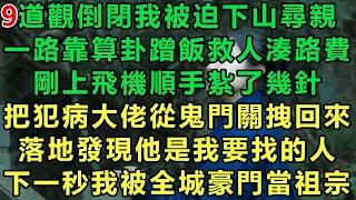 【小道士被迫下山9】道觀倒閉我被迫下山尋親，一路靠算卦蹭飯救人湊路費，剛上飛機順手紮了幾針，把犯病大佬從鬼門關拽回來，落地發現他是我要找的人，下一秒我被全城豪門當祖宗#故事 #靈異故事 #情感故事