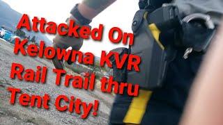 I was Attacked by Tent City Meth Addicts On Kelowna KVR Rail Trail while KSOC Security Watched!